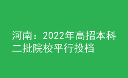 河南：2022年高招本科二批院校平行投檔分?jǐn)?shù)線