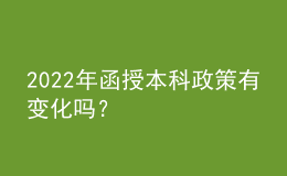 2022年函授本科政策有變化嗎？