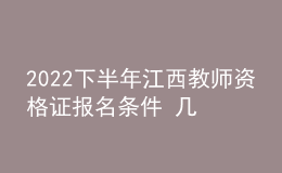 2022下半年江西教師資格證報(bào)名條件 幾月幾號(hào)報(bào)考