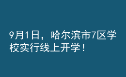 9月1日，哈爾濱市7區(qū)學校實行線上開學！