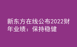 新東方在線公布2022財年業(yè)績：保持穩(wěn)健發(fā)展，將重點投入東方甄選