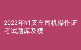 2022年N1叉車司機操作證考試題庫及模擬考試