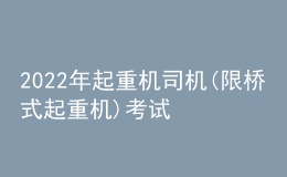 2022年起重機(jī)司機(jī)(限橋式起重機(jī))考試題庫(kù)模擬考試平臺(tái)操作