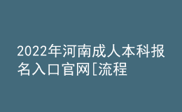 2022年河南成人本科報名入口官網(wǎng)[流程、時間匯總]