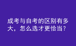 成考與自考的區(qū)別有多大，怎么選才更恰當(dāng)？