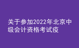 關(guān)于參加2022年北京中級會計資格考試疫情防控最新要求和準考證打印的補充通知