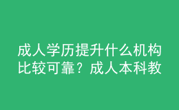 成人學(xué)歷提升什么機構(gòu)比較可靠？成人本科教育有學(xué)士學(xué)位嗎？ 
