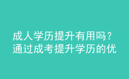 成人學(xué)歷提升有用嗎？通過(guò)成考提升學(xué)歷的優(yōu)勢(shì)是什么？ 