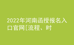 2022年河南函授報(bào)名入口官網(wǎng)[流程、時(shí)間匯總]