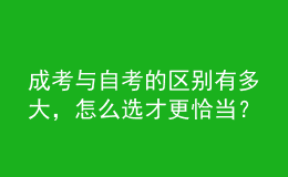 成考與自考的區(qū)別有多大，怎么選才更恰當(dāng)？