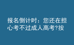 報名倒計時：您還在擔心考不過成人高考?按照以下方法做，考不過您來找我!