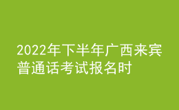 2022年下半年廣西來(lái)賓普通話(huà)考試報(bào)名時(shí)間：9月14日-21日