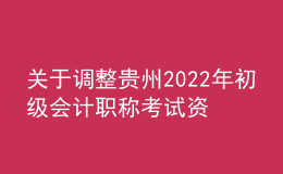 關(guān)于調(diào)整貴州2022年初級(jí)會(huì)計(jì)職稱考試資格審查時(shí)間：推遲至9月20日截止