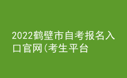 2022鶴壁市自考報(bào)名入口官網(wǎng)(考生平臺時間)