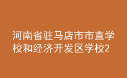河南省駐馬店市市直學(xué)校和經(jīng)濟開發(fā)區(qū)學(xué)校2022年招聘教師簡章