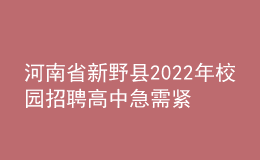 河南省新野縣2022年校園招聘高中急需緊缺教師實(shí)施方案