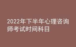2022年下半年心理咨詢師考試時間科目