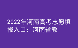 2022年河南高考志愿填報(bào)入口：河南省教育考試院