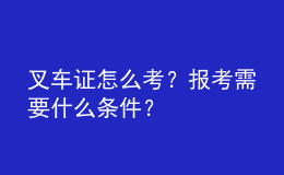叉車證怎么考？報考需要什么條件？