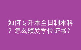 如何專升本全日制本科？怎么頒發(fā)學(xué)位證書？ 