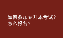 如何參加專升本考試？怎么報名？ 