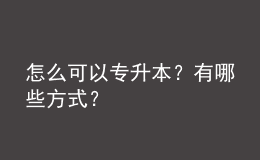 怎么可以專升本？有哪些方式？ 