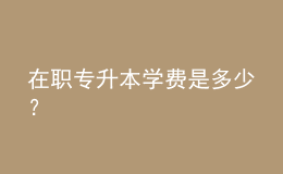 在職專升本學費是多少？ 
