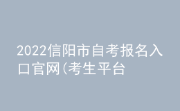 2022信陽(yáng)市自考報(bào)名入口官網(wǎng)(考生平臺(tái)時(shí)間)