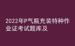 2022年P(guān)氣瓶充裝特種作業(yè)證考試題庫(kù)及答案