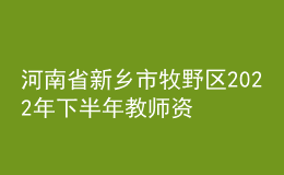 河南省新鄉(xiāng)市牧野區(qū)2022年下半年教師資格認定公告