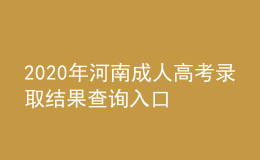 2020年河南成人高考錄取結(jié)果查詢?nèi)肟? style=