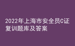 2022年上海市安全員C證復(fù)訓(xùn)題庫(kù)及答案