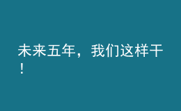 未來(lái)五年，我們這樣干！