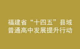 福建省“十四五”縣域普通高中發(fā)展提升行動方案發(fā)布