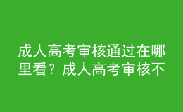 成人高考審核通過在哪里看？成人高考審核不通過怎么辦？