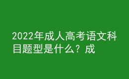 2022年成人高考語文科目題型是什么？成人高考考試科目有哪些？