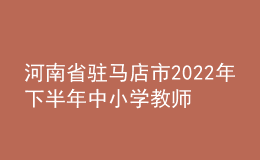河南省駐馬店市2022年下半年中小學(xué)教師資格認(rèn)定公告