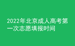 2022年北京成人高考第一次志愿填報(bào)時(shí)間是在什么時(shí)候？
