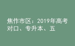 焦作市區(qū)：2019年高考對口、專升本、五年制和三二分段制考生信息采集時間表
