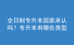 全日制專升本國家承認嗎？專升本有哪些類型？ 