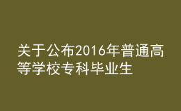 關(guān)于公布2016年普通高等學(xué)校?？飘厴I(yè)生升入本科階段學(xué)習(xí)招生計(jì)劃的通知