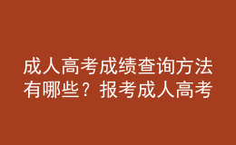 成人高考成績(jī)查詢方法有哪些？報(bào)考成人高考注意事項(xiàng)有哪些？
