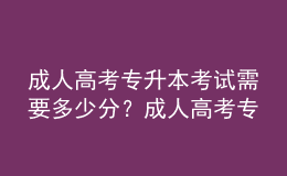 成人高考專升本考試需要多少分？成人高考專升本最低多少分能錄??？