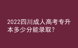 2022四川成人高考專升本多少分能錄?。砍煽儾樵兎绞?！