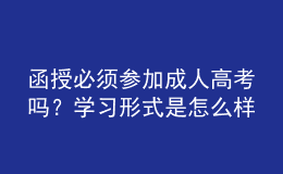 函授必須參加成人高考嗎？學(xué)習(xí)形式是怎么樣的？