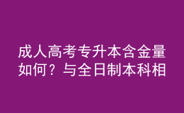 成人高考專升本含金量如何？與全日制本科相比，優(yōu)勢在哪？