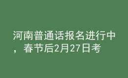 河南普通話報名進行中，春節(jié)后2月27日考試