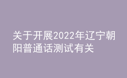 關(guān)于開展2022年遼寧朝陽普通話測試有關(guān)問題的公告