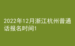 2022年12月浙江杭州普通話報(bào)名時(shí)間11月28日起 考試時(shí)間12月3日起