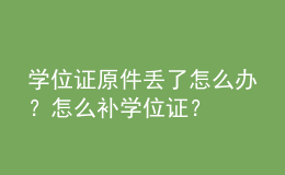學位證原件丟了怎么辦？怎么補學位證？ 